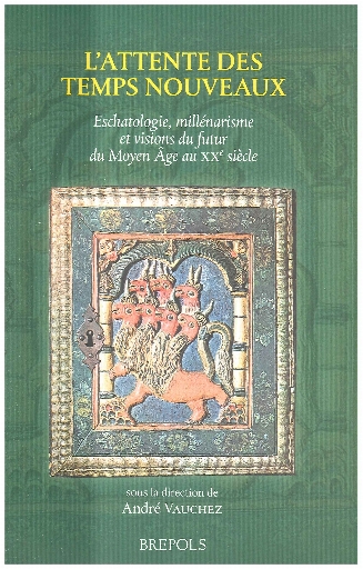 L’attente des temps nouveaux. Eschatologie et millénarismes et visions du futur du Moyen Âge au XXe siècle