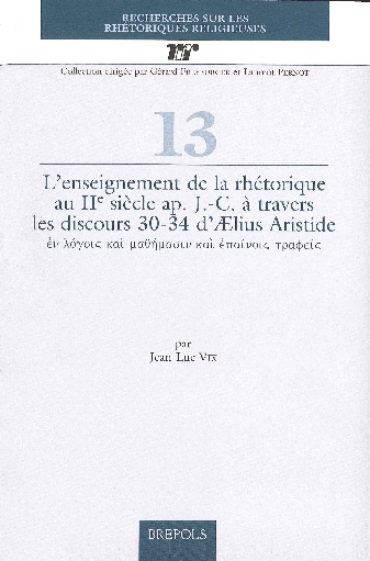 L'enseignement de la rhétorique au IIe siècle ap. J.-C. à travers les discours 30-34 d'Ælius Aristide ἐν λόγοιϛ καὶ μαθήμασιν καὶ ἐπαίνοις τραφείς