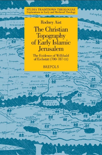 The Christian Topography of Early Islamic Jerusalem: The Evidence of Willibald of Eichstätt (700-787 CE)
