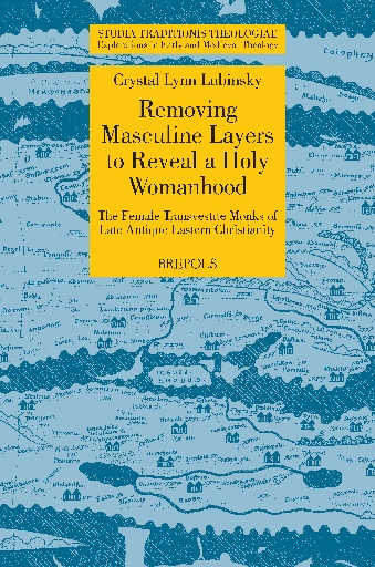 Removing Masculine Layers to Reveal a Holy Womanhood: The Female Transvestite Monks of Late Antique Eastern Christianity