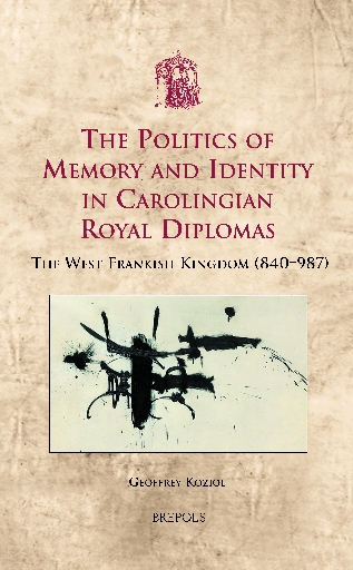 The Politics of Memory and Identity in Carolingian Royal Diplomas